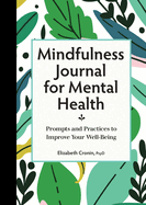 Mindfulness Journal for Mental Health: Prompts and Practices to Improve Your Well-Being