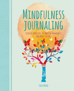 Mindfulness Journaling: Over 60 Exercises to Awaken Awareness and Well-Being