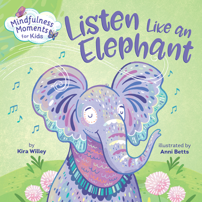 Mindfulness Moments for Kids: Listen Like an Elephant - Willey, Kira, and Betts, Anni (Illustrator)