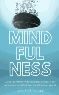 Mindfulness: Quiet Your Mind, Reduce Stress, Increase Your Awareness, and Find Peace in a Restless World