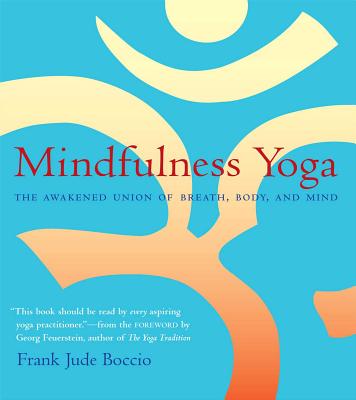 Mindfulness Yoga: The Awakened Union of Breath, Body, and Mind - Boccio, Frank Jude, and Feuerstein, Georg, PH.D. (Foreword by)