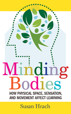 Minding Bodies: How Physical Space, Sensation, and Movement Affect Learning - Hrach, Susan