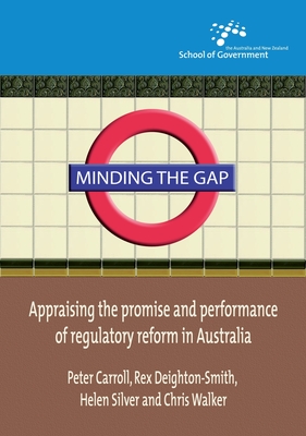 Minding the Gap: Appraising the Promise and Performance of Regulatory Reform in Australia - Carroll, Peter, and Deighton-Smith, Rex, and Silver, Helen