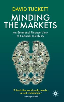 Minding the Markets: An Emotional Finance View of Financial Instability - Tuckett, D.