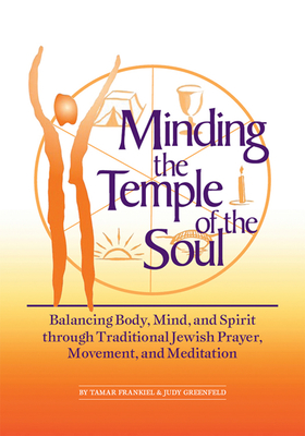 Minding the Temple of the Soul: Balancing Body, Mind & Spirit Through Traditional Jewish Prayer, Movement and Meditation - Frankiel, Tamar, PhD, and Greenfeld, Judy