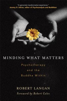 Minding What Matters: Psychotherapy and the Buddha Within - Langan, Robert, and Coles, Robert (Foreword by)