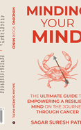 Minding Your Mind: The Ultimate Guide to Empowering a Resilient Mind on the Journey through Cancer