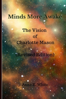 Minds More Awake (Revised Edition): The Vision of Charlotte Mason - White, Anne E