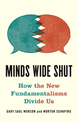 Minds Wide Shut: How the New Fundamentalisms Divide Us - Morson, Gary Saul, and Schapiro, Morton