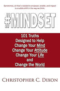 #mindset: 101 Truths Designed to Help Change Your Mind, Change Your Attitude, Change Your Life, and Change the World