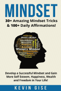 Mindset: : 30+ Amazing Mindset Tricks & 100+ Daily Affirmations! Develop a Successful Mindset and Gain More Self Esteem, Happiness, Wealth and Freedom in Your Life! (Successful Mindset, Mindset for Learning, Growth Mindset, Millionaire Mindset)