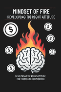 Mindset of FIRE: Developing the Right Attitude for Financial Independence: Micro Book - B10