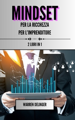 Mindset per la ricchezza + mindset per l'imprenditore: 2 libri in 1 - Delinger, Warren