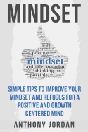 Mindset: Simple Tips to Improve Your Mindset and Refocus for a Positive and Growth-Centered Mind