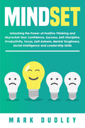 Mindset: Unlocking the Power of Positive Thinking: Skyrocketing your Confidence, Success, Self-Discipline, Productivity, Focus, Self-Esteem, Mental Toughness, Social Intelligence and Leadership Skills