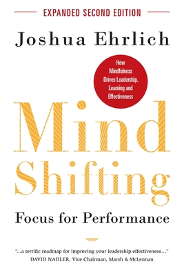 Mindshifting: Focus for Performance: How Mindfulness Drives Leadership, Learning and Effectiveness - Ehrlich, Joshua