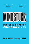 Mindstuck: Mastering the Art of Changing Minds