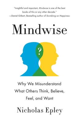 Mindwise: Why We Misunderstand What Others Think, Believe, Feel, and Want - Epley, Nicholas