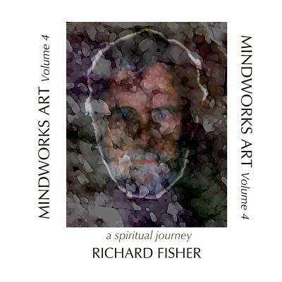 MINDWORKS ART, Volume 4: a spiritual journey - Fisher, Richard