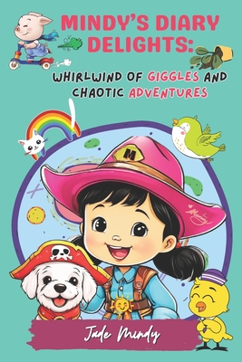 Mindy's Diary Delights: Whirlwind of Giggles and Chaotic Adventures: Whimsical Children's Stories of Laughter, Life, and Family Fun - Mindy, Jade