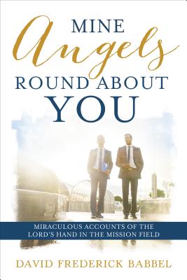 Mine Angels Round about You: Miraculous Accounts of the Lord's Hand in the Mission Field - Babbel, David