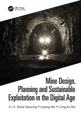 Mine Design, Planning and Sustainable Exploitation in the Digital Age - Spearing, A J S (sam), and Ma, Liqiang, and Ma, Cong-An