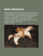 Mine Drainage: Being a Complete and Practical Treatise on Direct-Acting Underground Steam Pumping Machinery; With a Description of a Large Number of the Best Known Engines, Their General Utility and the Special Sphere of Their Action, the Mode of Their a