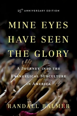 Mine Eyes Have Seen the Glory: A Journey Into the Evangelical Subculture in America - Balmer, Randall