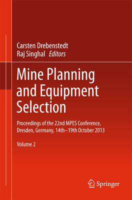 Mine Planning and Equipment Selection: Proceedings of the 22nd Mpes Conference, Dresden, Germany, 14th - 19th October 2013 - Drebenstedt, Carsten (Editor), and Singhal, Raj (Editor)