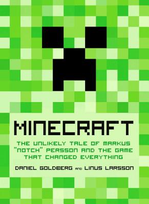 Minecraft: The Unlikely Tale of Markus "Notch" Persson and the Game That Changed Everything - Goldberg, Daniel, and Larsson, Linus, and Hawkins, Jennifer (Translated by)