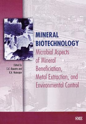 Mineral Biotechnology: Microbial Aspects of Mineral Beneficiation, Metal Extraction, and Environmental Control - Kawatra, S Komar (Editor), and Natarajan, K A (Editor)