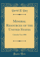 Mineral Resources of the United States: Calendar Year 1886 (Classic Reprint)