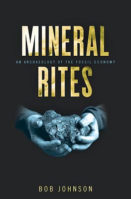 Mineral Rites: An Archaeology of the Fossil Economy - Johnson, Bob