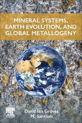 Mineral Systems, Earth Evolution, and Global Metallogeny - Groves, David Ian, and Santosh, M