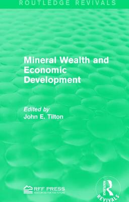 Mineral Wealth and Economic Development - Tilton, John E. (Editor)