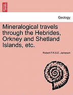 Mineralogical Travels Through the Hebrides, Orkney and Shetland Islands, Etc. - Jameson, Robert F R S E