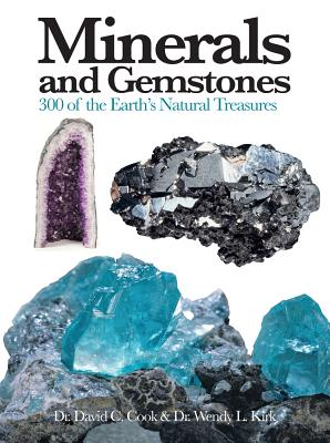 Minerals and Gemstones: 300 of the Earth's Natural Treasures - Cook, David C., Dr., and Kirk, Wendy L., Dr.