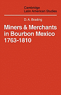 Miners and Merchants in Bourbon Mexico 1763-1810
