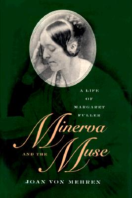 Minerva and the Muse: A Life of Margaret Fuller - Von Mehren, Joan