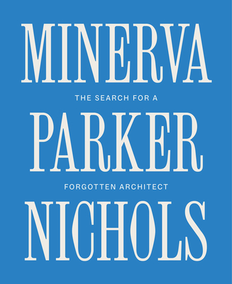 Minerva Parker Nichols: The Search for a Forgotten Architect - Schumacher, Heather Isbell (Contributions by), and Lester, Molly (Contributions by), and Trubiano, Franca (Contributions by)