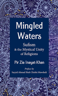 Mingled Waters: Sufism and the Mystical Unity of Religions - Inayat Khan, Pir Zia