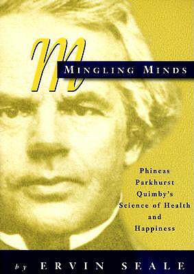 Mingling Minds: Phineas Parkhurst Quimby's Science of Health and Happiness - Seale, Ervin (Preface by)