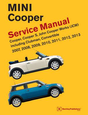 Mini Cooper (R55, R56, R57) Service Manual: 2007, 2008, 2009, 2010, 2011, 2012, 2013: Cooper, Cooper S, John Cooper Works (JCW) Including Clubman, Convertible - Bentley Publishers