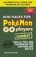 Mini Hacks for Pokmon GO Players: Combat: Skills, Tips, and Techniques for Capture and Battle