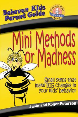 Mini Methods or Madness: Small steps that make BIG changes in your kids' behavior - Peterson, Roger, and Peterson, Janie