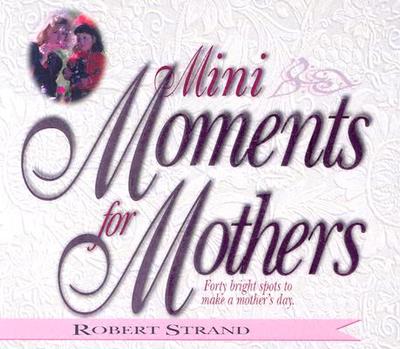 Mini Moments for Mothers: Forty Bright Spots to Make a Mother's Day - Strand, Robert