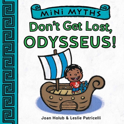 Mini Myths: Don't Get Lost, Odysseus! - Holub, Joan