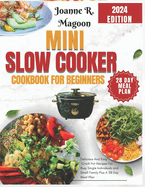 Mini Slow Cooker Cookbook for Beginners: Delicious And Easy Crock Pot Recipes For Busy Single Individuals and Small Family Plus A 28 Day Meal Plan