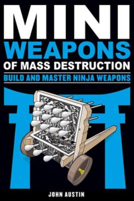 Mini Weapons of Mass Destruction: Build and Master Ninja Weapons - Austin, John
