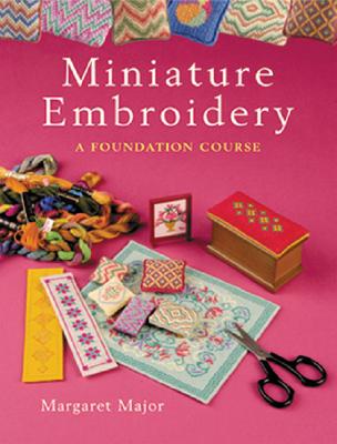 Miniature Embroidery: A Foundation Course - Major, Margaret